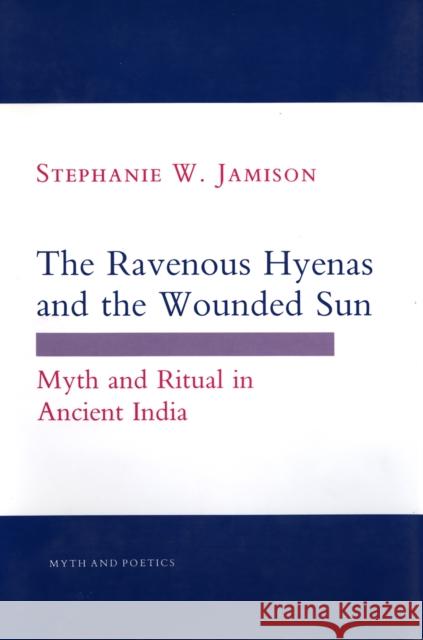 Ravenous Hyenas and the Wounded Sun: Myth and Ritual in Ancient India Stephanie W. Jamison 9780801424335 Cornell University Press - książka