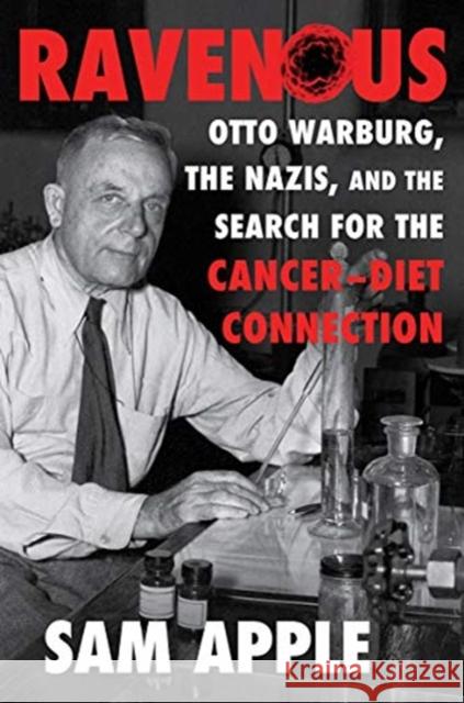 Ravenous: Otto Warburg, the Nazis, and the Search for the Cancer-Diet Connection Apple, Sam 9781631493157 WW Norton & Co - książka