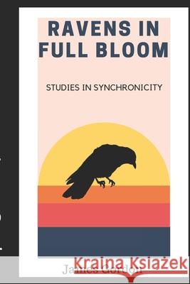 Ravens in Full Bloom: Studies in Synchronicity James Gordon 9781728665900 Independently Published - książka