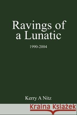 Ravings of a Lunatic: 1990-2004 Nitz, Kerry A. 9780595378814 iUniverse - książka