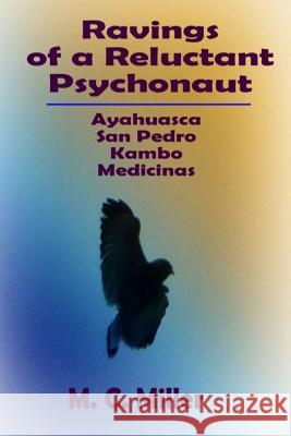 Ravings of a Reluctant Psychonaut: Ayahuasca, San Pedro, Kambo Medicinas M. C. Miller 9781732244108 M9d9 Enterprises LLC - książka