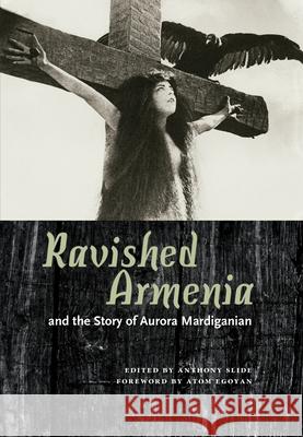 Ravished Armenia and the Story of Aurora Mardiganian Anthony Slide 9781617038488 University Press of Mississippi - książka