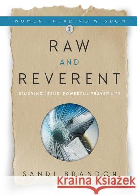 Raw and Reverent: Studying Jesus' Powerful Prayer Life Sandi Brandon 9781613143155 Innovo Publishing LLC - książka