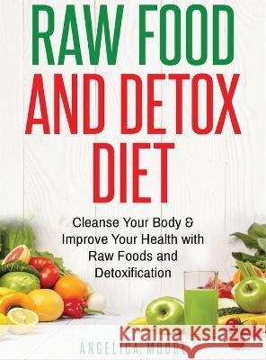 Raw Food & Detox Diet: Cleanse Your Body and Improve Your Health with Raw Foods Angelica Moore 9781774340530 Northern Press Inc. - książka