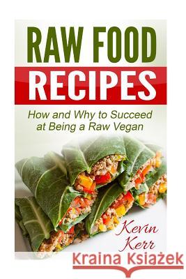 Raw Food Recipes: How and Why to Succeed at Being a Raw Vegan. Kevin Kerr 9781511531566 Createspace - książka