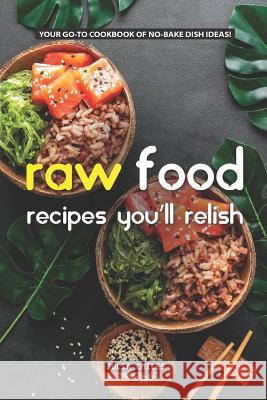 Raw Food Recipes You'll Relish: Your Go-To Cookbook of No-Bake Dish Ideas! Julia Chiles 9781093485059 Independently Published - książka