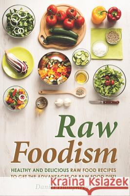 Raw Foodism: Healthy and Delicious Raw Food Recipes to Get the Advantages of Raw Food Diet! Daniel Humphreys 9781794640405 Independently Published - książka