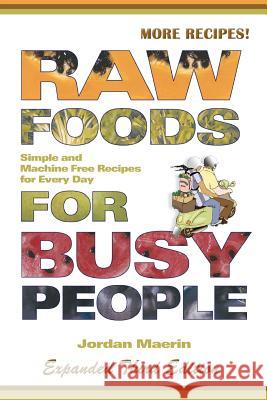 Raw Foods for Busy People: Simple and Machine-Free Recipes for Every Day Jordan Maerin 9780977485864 Jordan Maerin - książka