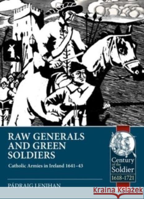 Raw Generals and Green Soldiers: Catholic Armies in Ireland 1641-43 Padraig Lenihan 9781804511947 Helion & Company - książka