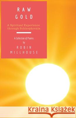 Raw Gold: A Spiritual Experience Through Schizophrenia Robin Millhouse Tracey Regan 9780645366600 All Things Writing - książka