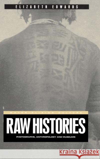 Raw Histories: Photographs, Anthropology and Museums Edwards, Elizabeth 9781859734926 Berg Publishers - książka