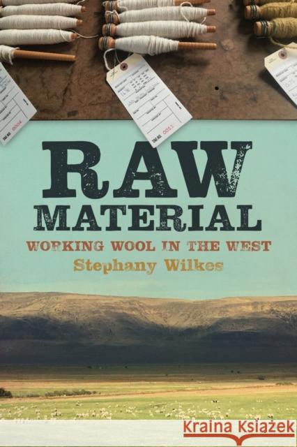 Raw Material: Working Wool in the West Stephany Wilkes 9780870719516 Oregon State University Press - książka