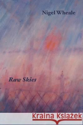 Raw Skies: New and Selected Poems Nigel Wheale 9780907562757 Shearsman Books - książka