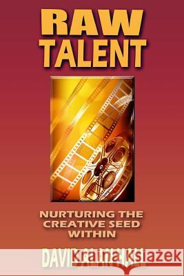 Raw Talent: Nurturing the Creative Seed Within David Alan Hall 9781490394268 Createspace - książka