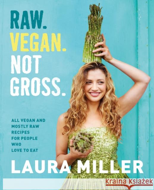 Raw. Vegan. Not Gross.: All Vegan and Mostly Raw Recipes for People Who Love to Eat Miller, Laura 9781250066909 Flatiron Books - książka