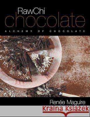 RawChi Chocolate: Alchemy of Chocolate Maguire, Renée 9781483640884 Xlibris Corporation - książka