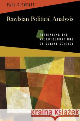 Rawlsian Political Analysis: Rethinking the Microfoundations of Social Science Clements, Paul 9780268023713 University of Notre Dame Press - książka