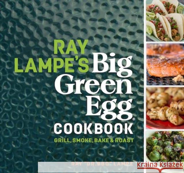 Ray Lampe's Big Green Egg Cookbook: Grill, Smoke, Bake & Roast Ray Lampe 9781449475857 Andrews McMeel Publishing - książka