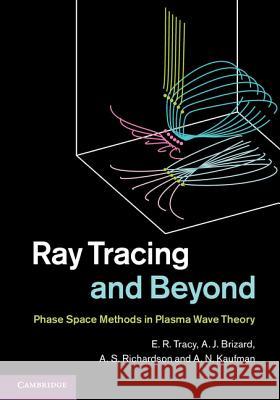 Ray Tracing and Beyond: Phase Space Methods in Plasma Wave Theory Tracy, E. R. 9780521768061 CAMBRIDGE UNIVERSITY PRESS - książka