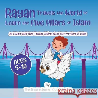 Rayan's Adventure Learning the Five Pillars of Islam: An Islamic Book Teaching Children about the Five Pillars of Islam The Sincere Seeker 9781955262088 Sincere Seeker - książka