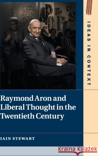 Raymond Aron and Liberal Thought in the Twentieth Century Iain Stewart 9781108484442 Cambridge University Press - książka