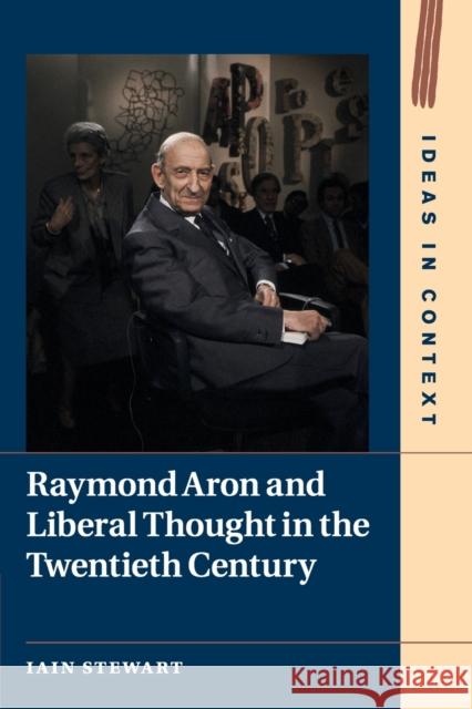 Raymond Aron and Liberal Thought in the Twentieth Century Iain Stewart 9781108735865 Cambridge University Press - książka