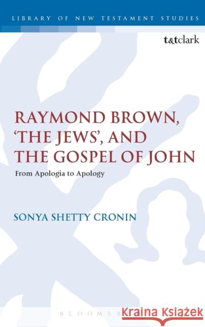 Raymond Brown, 'The Jews, ' and the Gospel of John: From Apologia to Apology Cronin, Sonya Shetty 9780567470850 T & T Clark International - książka