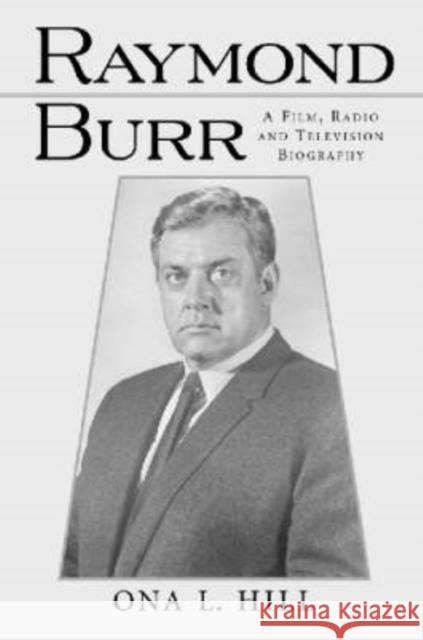 Raymond Burr: A Film, Radio and Television Biography Hill, Ona L. 9780786408337 McFarland & Company - książka