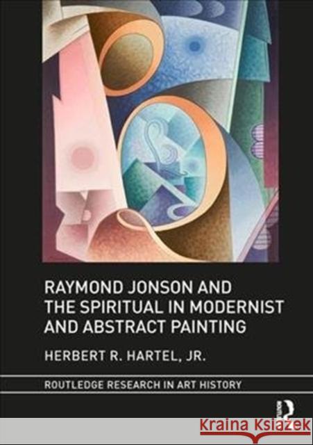 Raymond Jonson and the Spiritual in Modernist and Abstract Painting Hartel, Herbert (John Jay College, CUNY) 9781138712546 Routledge Research in Art History - książka