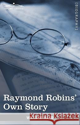 Raymond Robins' Own Story: The Untold Story of a Political Mystery William Hard 9781605207414 Cosimo Classics - książka