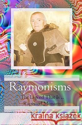 Raymonisms: The Legend That Is Raymond Moriarty Danielle Moriarty 9781456513771 Createspace - książka