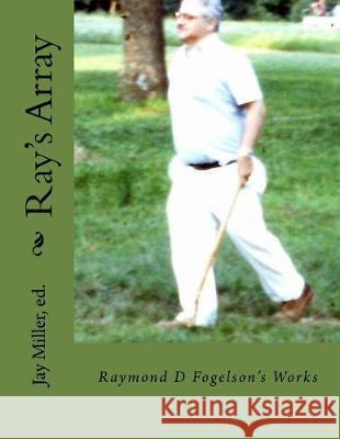 Ray's Array: Raymond D Fogelson's Works Jay Mille 9781532765582 Createspace Independent Publishing Platform - książka