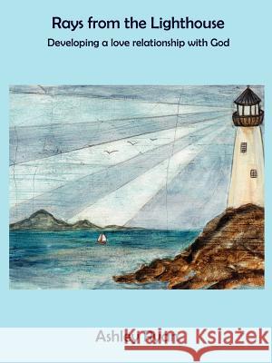 Rays from the Lighthouse: Developing a Love Relationship with God Ryan, Ashley 9781418447335 Authorhouse - książka