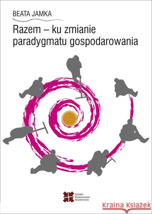 Razem - ku zmianie paradygmatu gospodarowania Jamka Beata 9788379630561 Sedno - książka