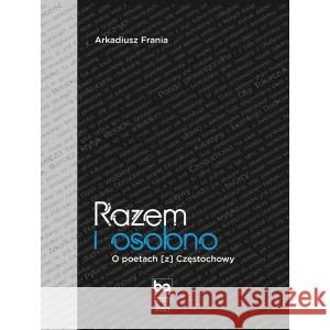 Razem i osobno. O poetach [z] Częstochowy FRANIA ARKADIUSZ 9788365994189 GALERIA LITERACKA - książka