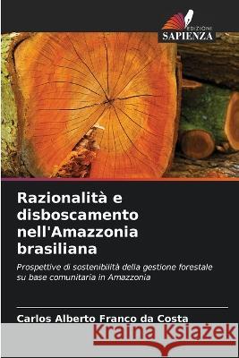 Razionalita e disboscamento nell'Amazzonia brasiliana Carlos Alberto Franco Da Costa   9786205929032 Edizioni Sapienza - książka