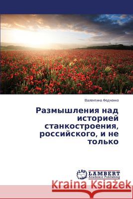 Razmyshleniya nad istoriey stankostroeniya, rossiyskogo, i ne tol'ko Fedchenko Valentina 9783659664069 LAP Lambert Academic Publishing - książka