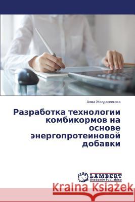 Razrabotka tekhnologii kombikormov na osnove energoproteinovoy dobavki Zholdaspekova Alma 9783659676048 LAP Lambert Academic Publishing - książka