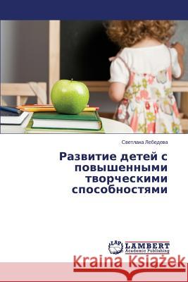 Razvitie Detey S Povyshennymi Tvorcheskimi Sposobnostyami Lebedeva Svetlana 9783659508097 LAP Lambert Academic Publishing - książka