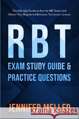 RBT Exam Study Guide and Practice Questions: The Ultimate Guide to Ace the RBT Exam and Obtain Your Registered Behavior Technician License Jennifer Meller   9781088193723 IngramSpark - książka