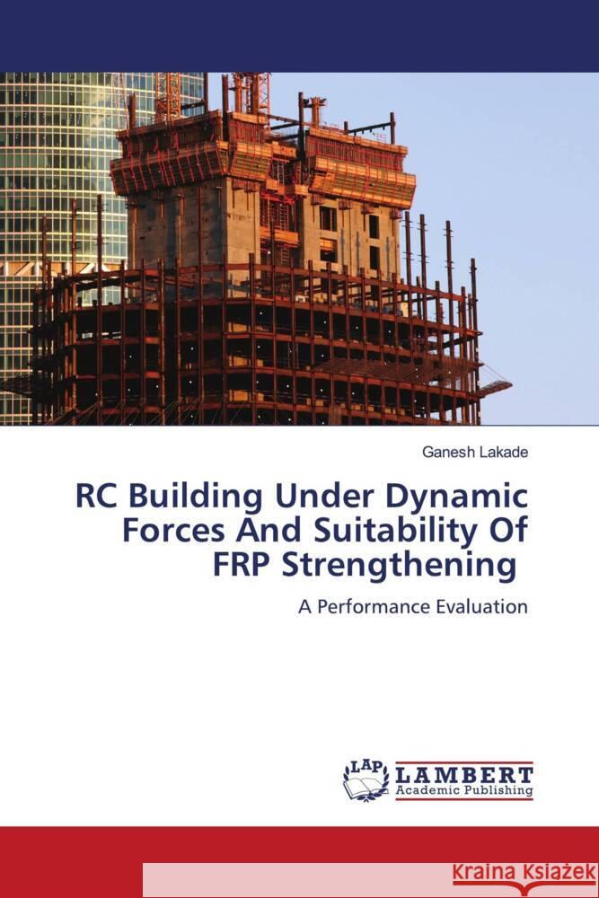 RC Building Under Dynamic Forces And Suitability Of FRP Strengthening Lakade, Ganesh 9786207455492 LAP Lambert Academic Publishing - książka