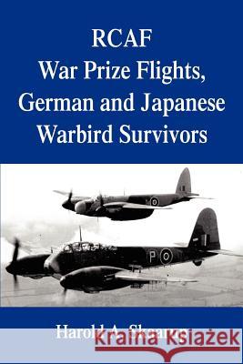RCAF War Prize Flights, German and Japanese Warbird Survivors Harold A. Skaarup 9780595396023 iUniverse - książka