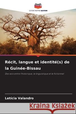 Récit, langue et identité(s) de la Guinée-Bissau Valandro, Letícia 9786208987312 Editions Notre Savoir - książka