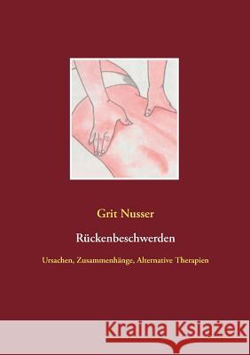 Rückenbeschwerden: Ursachen, Zusammenhänge, Alternative Therapien Nusser, Grit 9783746060828 Books on Demand - książka