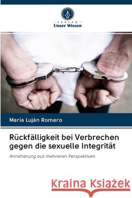 Rückfälligkeit bei Verbrechen gegen die sexuelle Integrität María Luján Romero 9786202708760 Verlag Unser Wissen - książka