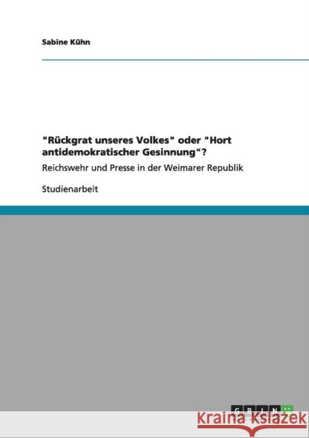 Rückgrat unseres Volkes oder Hort antidemokratischer Gesinnung?: Reichswehr und Presse in der Weimarer Republik Kühn, Sabine 9783640978977 Grin Verlag - książka