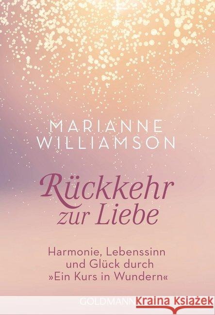 Rückkehr zur Liebe : Harmonie, Lebenssinn und Glück durch 