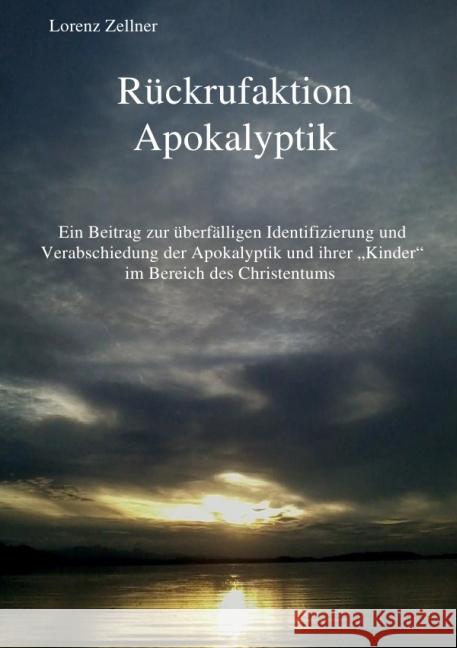 Rückrufaktion Apokalyptik : Ein Beitrag zur überfälligen Identifizierung und Verabschiedung der Apokalyptik und ihrer 
