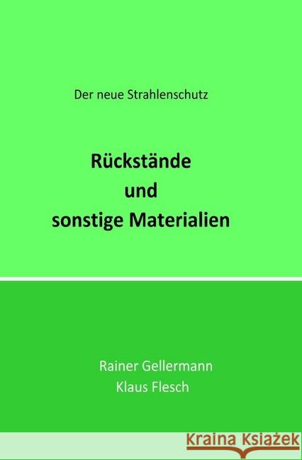 Rückstände und sonstige Materialien : Der neue Strahlenschutz. Regelungen mit Begründungen für die Praxis Gellermann, Rainer; Flesch, Klaus 9783748576228 epubli - książka