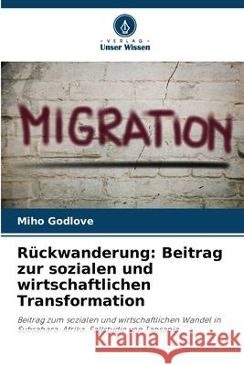 R?ckwanderung: Beitrag zur sozialen und wirtschaftlichen Transformation Miho Godlove 9786207912339 Verlag Unser Wissen - książka